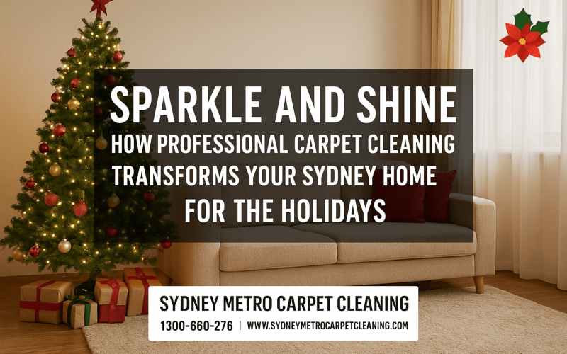 Sparkle and Shine: How Professional Carpet Cleaning Transforms Your Sydney Home for the Holidays